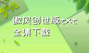 傲风创世版txt全集下载