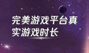 完美游戏平台真实游戏时长