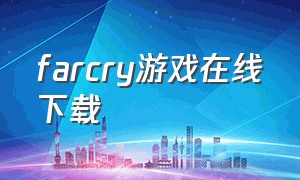 farcry游戏在线下载（far cry寻宝游戏深入救援）