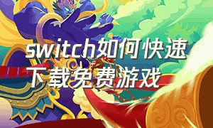 switch如何快速下载免费游戏