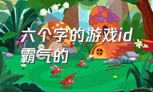 六个字的游戏id霸气的