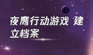 夜鹰行动游戏 建立档案