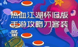 热血江湖怀旧版手游攻略刀客装备