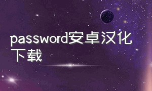 password安卓汉化下载（password record安卓版下载）