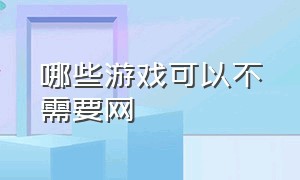 哪些游戏可以不需要网