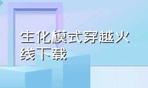 生化模式穿越火线下载（穿越火线生化模式下载链接）