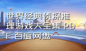 世界经典侦探推理游戏大全集 PDF 百度网盘（世界经典侦探推理游戏pdf）