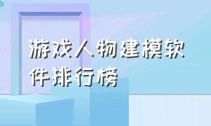 游戏人物建模软件排行榜