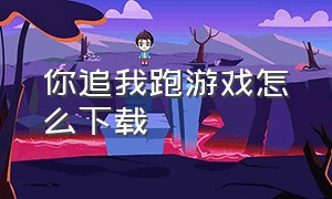 你追我跑游戏怎么下载