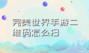 完美世界手游二维码怎么扫