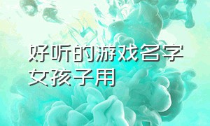 好听的游戏名字女孩子用