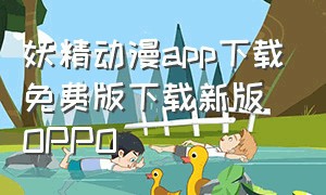 妖精动漫app下载免费版下载新版OPPO