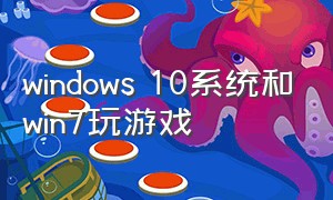 windows 10系统和win7玩游戏
