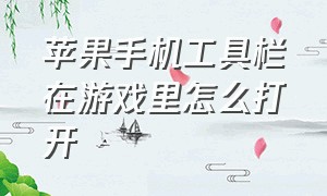 苹果手机工具栏在游戏里怎么打开