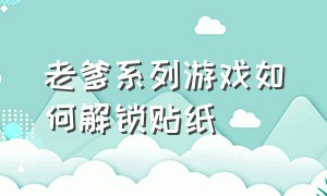 老爹系列游戏如何解锁贴纸