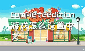 completeedition游戏怎么设置中文