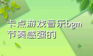 卡点游戏音乐bgm节奏感强的