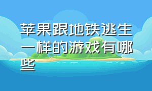 苹果跟地铁逃生一样的游戏有哪些