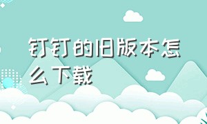 钉钉的旧版本怎么下载