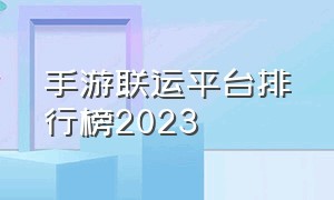 手游联运平台排行榜2023