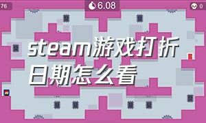 steam游戏打折日期怎么看（steam怎么看自己购买的游戏打折没）