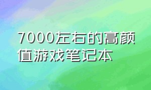 7000左右的高颜值游戏笔记本