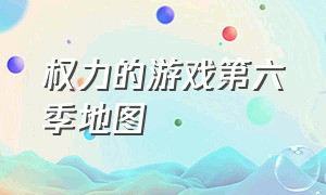 权力的游戏第六季地图（权力的游戏完整官方地图）