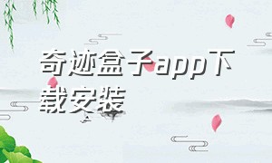 奇迹盒子app下载安装（奇迹盒子app官网）