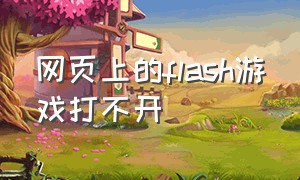 网页上的flash游戏打不开