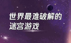 世界最难破解的迷宫游戏（全网最火迷宫游戏大全）