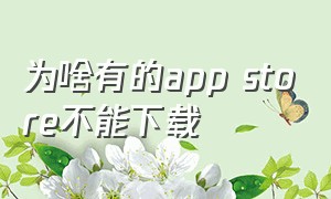 为啥有的app store不能下载