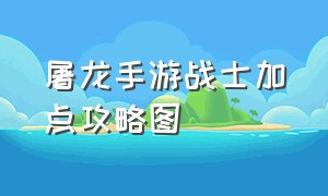 屠龙手游战士加点攻略图