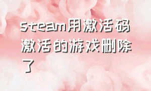 steam用激活码激活的游戏删除了