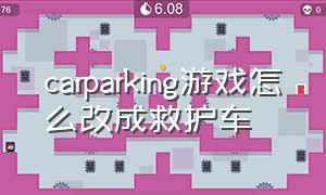 carparking游戏怎么改成救护车