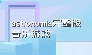 astronomia完整版音乐游戏