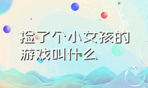 捡了个小女孩的游戏叫什么