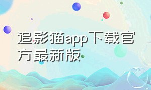 追影猫app下载官方最新版