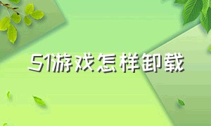 51游戏怎样卸载