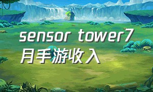 sensor tower7月手游收入