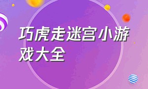 巧虎走迷宫小游戏大全（双人迷宫小游戏大全无敌版）