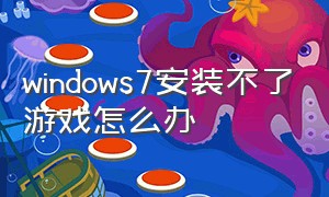 windows7安装不了游戏怎么办