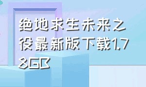 绝地求生未来之役最新版下载1.78GB（绝地求生未来之役苹果版下载安装）