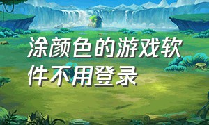 涂颜色的游戏软件不用登录（风靡日韩的涂色游戏全新版本上线）