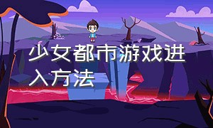 少女都市游戏进入方法