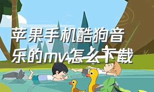 苹果手机酷狗音乐的mv怎么下载