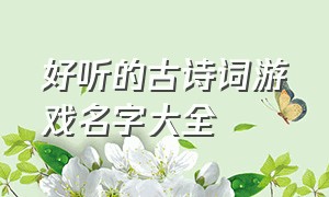 好听的古诗词游戏名字大全