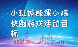 小班体能课小鸡快跑游戏活动目标