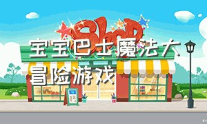 宝宝巴士魔法大冒险游戏（宝宝巴士奇妙冒险游戏教学）