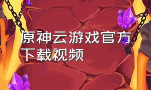 原神云游戏官方下载视频