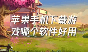 苹果手机下载游戏哪个软件好用